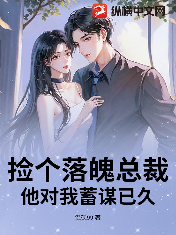 捡个落魄总裁，他对我蓄谋已久
